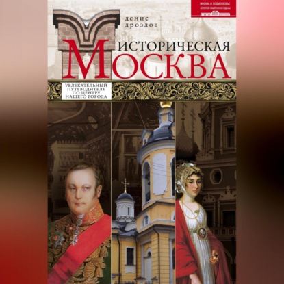 Историческая Москва. Увлекательный путеводитель по центру нашего города (Денис Дроздов)