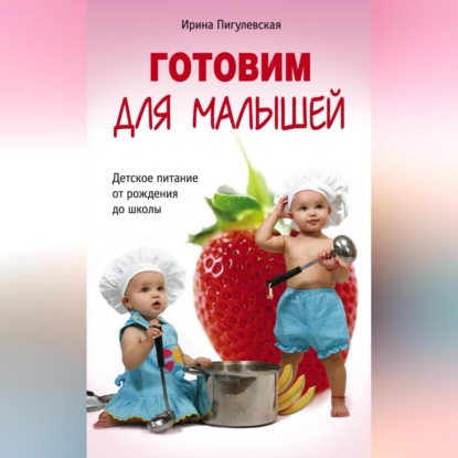 Готовим для малышей. Детское питание от рождения до школы (И. С. Пигулевская)