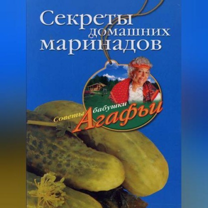 Секреты домашних маринадов (Агафья Звонарева)