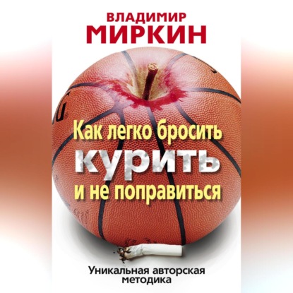 Как легко бросить курить и не поправиться. Уникальная авторская методика (Владимир Миркин)