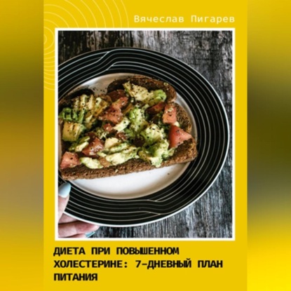 Диета при повышенном холестерине. Семидневный план питания (Вячеслав Пигарев)