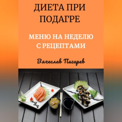 Диета при подагре: Меню на неделю с рецептами (Вячеслав Пигарев)