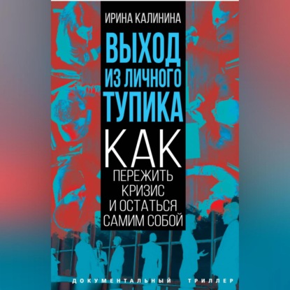 Выход из личного тупика. Как пережить кризис и остаться самим собой (Ирина Калинина)