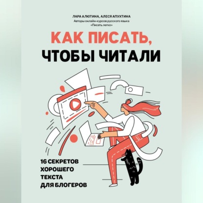 Как писать, чтобы читали. 16 секретов хорошего текста для блогеров (Лара Алютина)