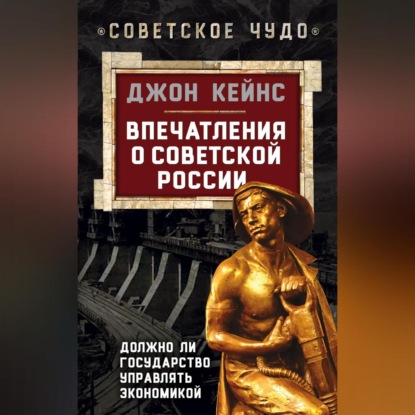 Впечатления о Советской России. Должно ли государство управлять экономикой (Джон Мейнард Кейнс)