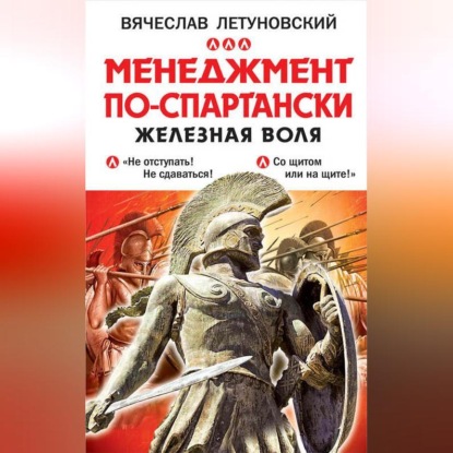 Менеджмент по-спартански. Железная воля (Вячеслав Летуновский)