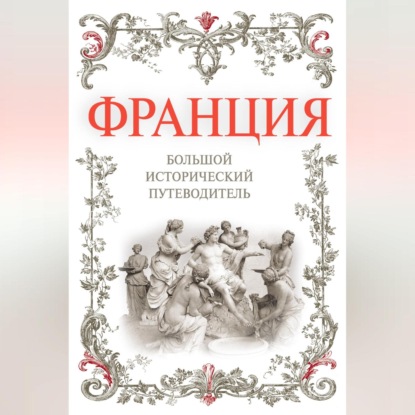Франция. Большой исторический путеводитель (Алексей Дельнов)