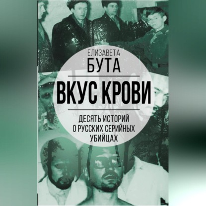 Вкус крови. Десять историй о русских серийных убийцах (Елизавета Бута)