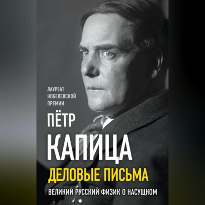 Деловые записки. Великий русский физик о насущном (П. Л. Капица)