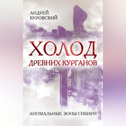 Холод древних курганов. Аномальные зоны Сибири (Андрей Буровский)