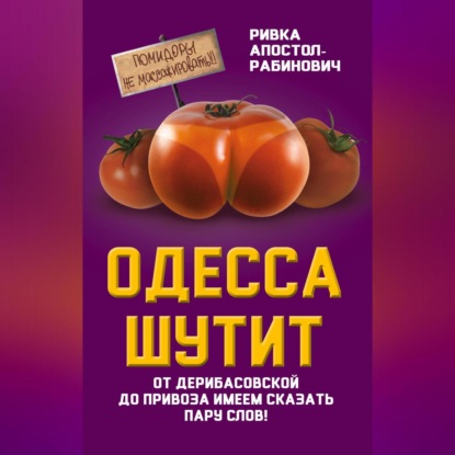 Одесса шутит. От Дерибасовской до Привоза имеем сказать пару слов! (Ривка Апостол-Рабинович)