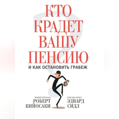 Кто крадет вашу пенсию и как остановить грабеж (Роберт Кийосаки)