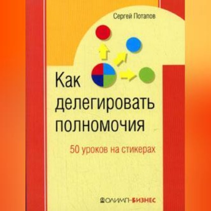 Как делегировать полномочия. 50 уроков на стикерах (Сергей Потапов)