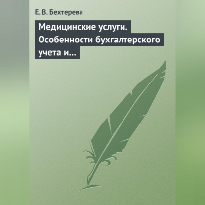 Медицинские услуги. Особенности бухгалтерского учета и налогообложения (Е. В. Бехтерева)
