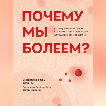 Почему мы болеем? Какая скрытая причина лежит в основе большинства хронических заболеваний и как с ней бороться (Бенджамин Бикман)