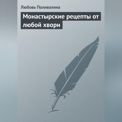 Монастырские рецепты от любой хвори (Любовь Поливалина)