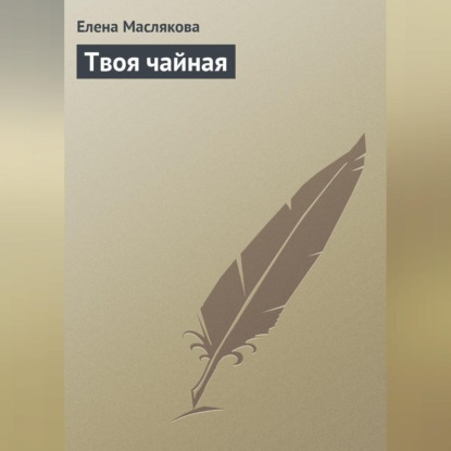Твоя чайная (Елена Маслякова)