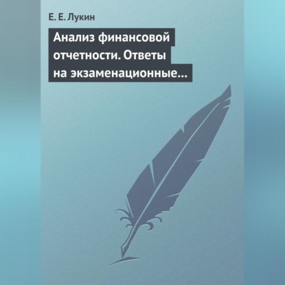 Анализ финансовой отчетности. Ответы на экзаменационные вопросы (Е. Е. Лукин)