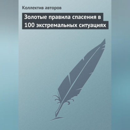 Золотые правила спасения в 100 экстремальных ситуациях (Коллектив авторов)