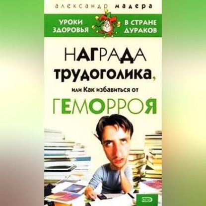 Опыт трудоголика, или Как избавиться от геморроя (Александр Мадера)