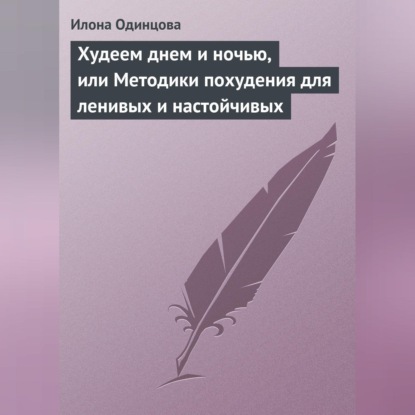 Худеем днем и ночью, или Методики похудения для ленивых и настойчивых (Илона Одинцова)