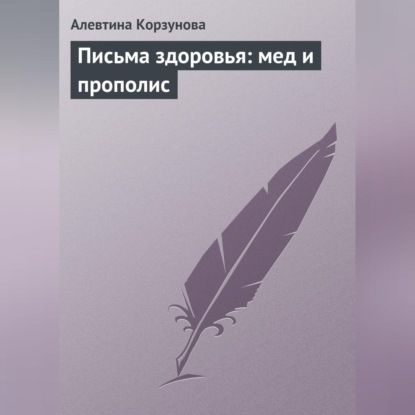 Письма здоровья: мед и прополис (Алевтина Корзунова)