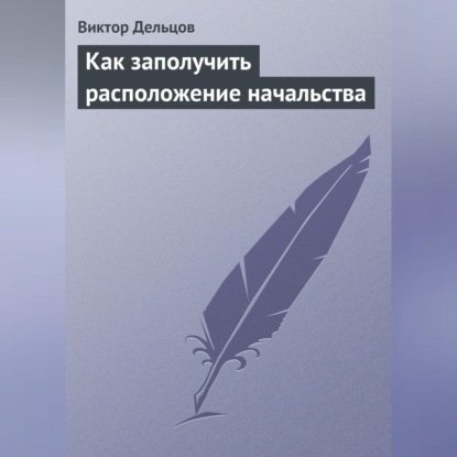 Как заполучить расположение начальства (Виктор Дельцов)