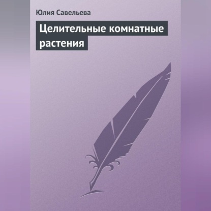 Целительные комнатные растения (Юлия Савельева)