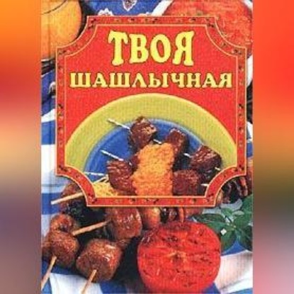 Твоя шашлычная (Елена Маслякова)