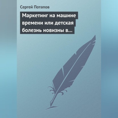 Маркетинг на машине времени или детская болезнь новизны в маркетинге (Сергей Потапов)