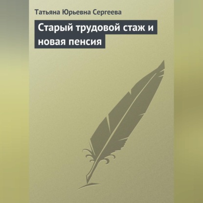 Старый трудовой стаж и новая пенсия (Татьяна Юрьевна Сергеева)