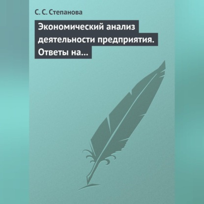 Экономический анализ деятельности предприятия. Ответы на экзаменационные вопросы (С. С. Степанова)