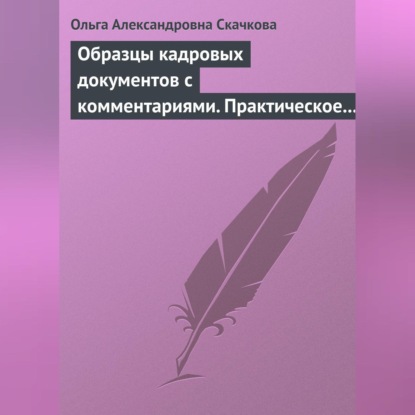 Образцы кадровых документов с комментариями. Практическое пособие (Ольга Александровна Скачкова)