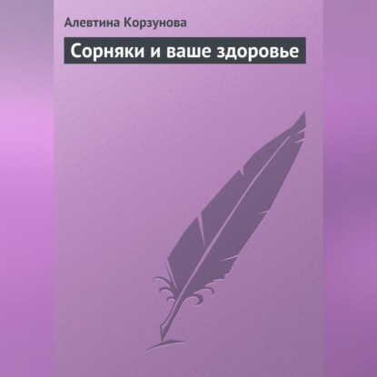 Сорняки и ваше здоровье (Алевтина Корзунова)