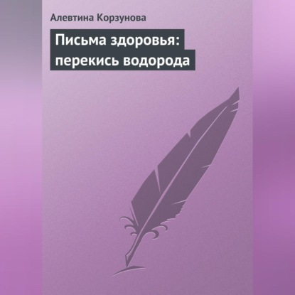 Письма здоровья: перекись водорода (Алевтина Корзунова)