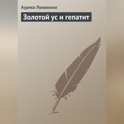 Золотой ус и гепатит (Аурика Луковкина)