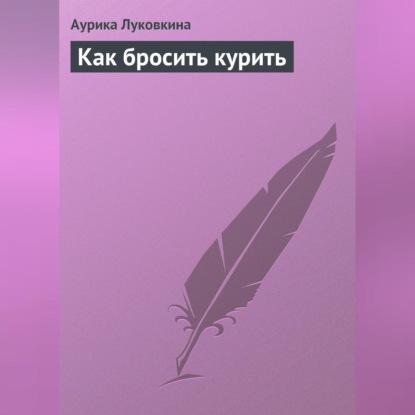 Как бросить курить (Аурика Луковкина)
