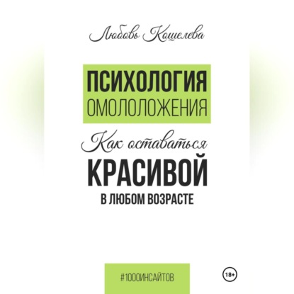 Психология омоложения. Как оставаться красивой в любом возрасте (Любовь Васильевна Кошелева)