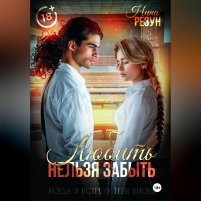 Когда я встречу тебя вновь. Книга 1: Любить нельзя забыть (Нина Резун)