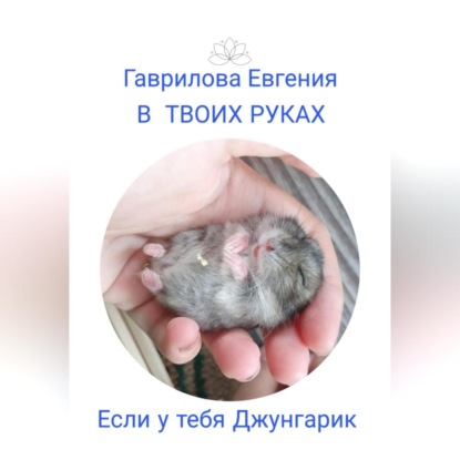 В твоих руках. Если у тебя джунгарик (Евгения Викторовна Гаврилова)