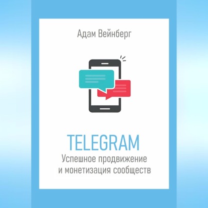 Telegram. Успешное продвижение и монетизация сообществ (Адам Вейнберг)