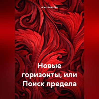 Новые горизонты, или Поиск предела (Александр Станиславович Сих)