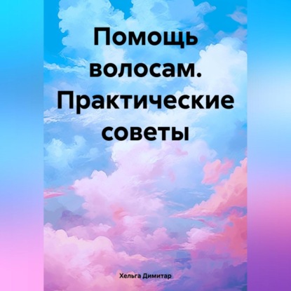 Помощь волосам. Практические советы (Хельга Димитар)