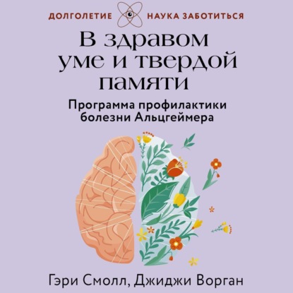 В здравом уме и твердой памяти. Программа профилактики болезни Альцгеймера (Джиджи Ворган)