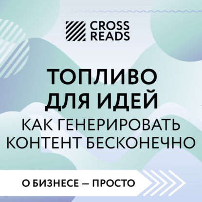 Саммари книги «Топливо для идей. Как генерировать контент бесконечно» (Коллектив авторов)