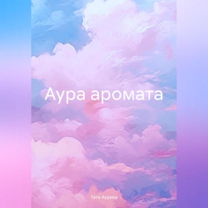 Аура аромата (Тата Аурика)