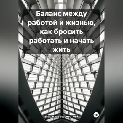 Баланс между работой и жизнью, как бросить работать и начать жить (Владислав Безсмертный)