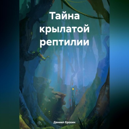 Тайна крылатой рептилии (Даниил Романович Ерохин)