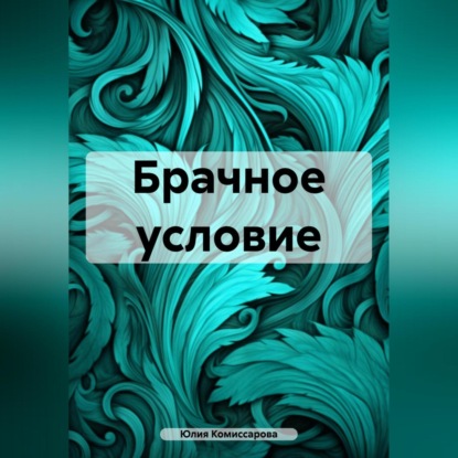 Брачное условие (Юлия Федоровна Комиссарова)