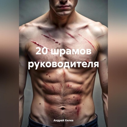 20 ШРАМОВ РУКОВОДИТЕЛЯ (Андрей Хилев)
